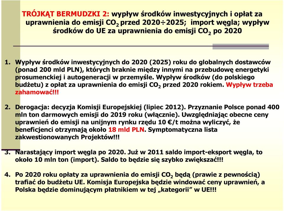 Wypływ środków (do polskiego budŝetu) z opłat za uprawnienia do emisji CO 2 przed 2020 rokiem. Wypływ trzeba zahamować!!! 2. Derogacja: decyzja Komisji Europejskiej (lipiec 2012).