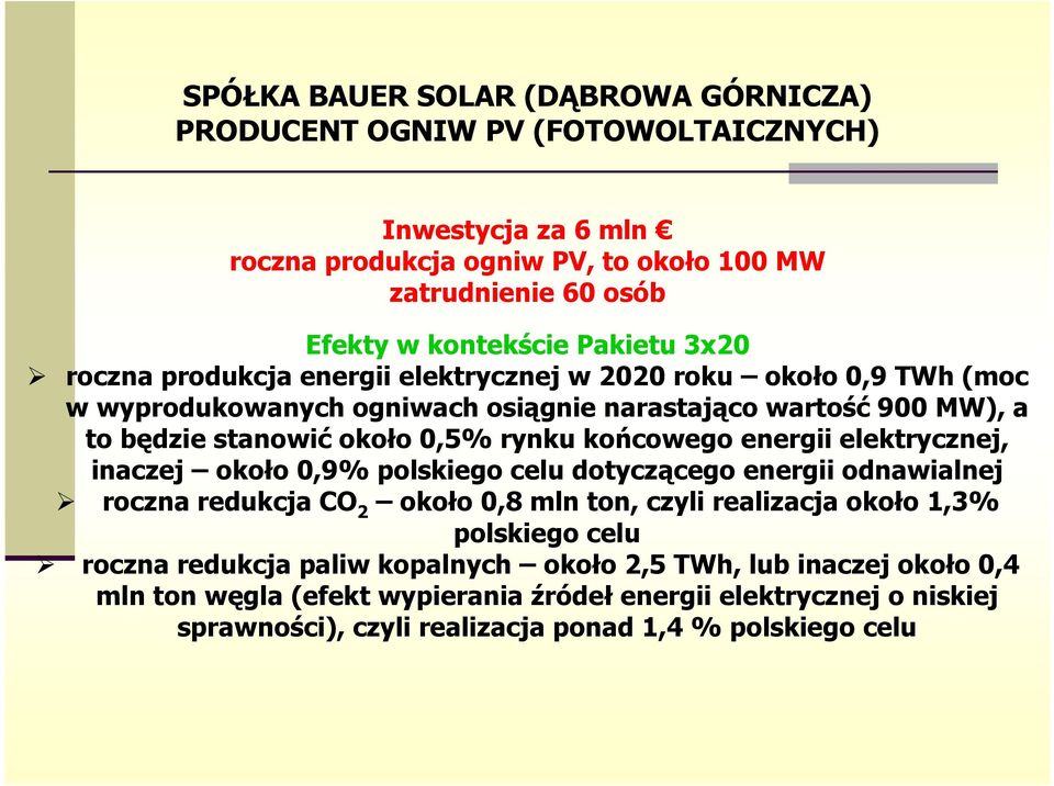 końcowego energii elektrycznej, inaczej około 0,9% polskiego celu dotyczącego energii odnawialnej roczna redukcja CO 2 około 0,8 mln ton, czyli realizacja około 1,3% polskiego celu