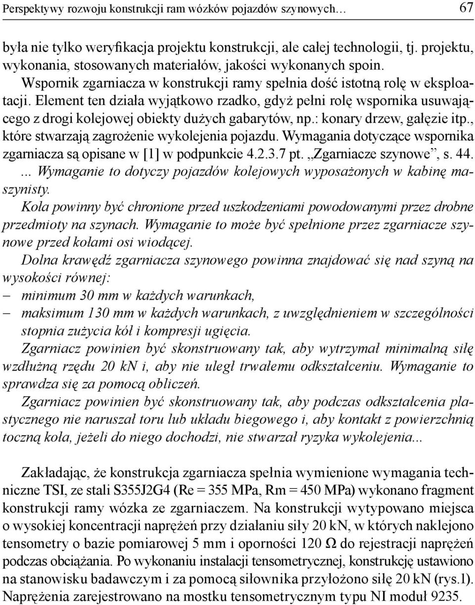 Element ten działa wyjątkowo rzadko, gdyż pełni rolę wspornika usuwającego z drogi kolejowej obiekty dużych gabarytów, np.: konary drzew, gałęzie itp., które stwarzają zagrożenie wykolejenia pojazdu.