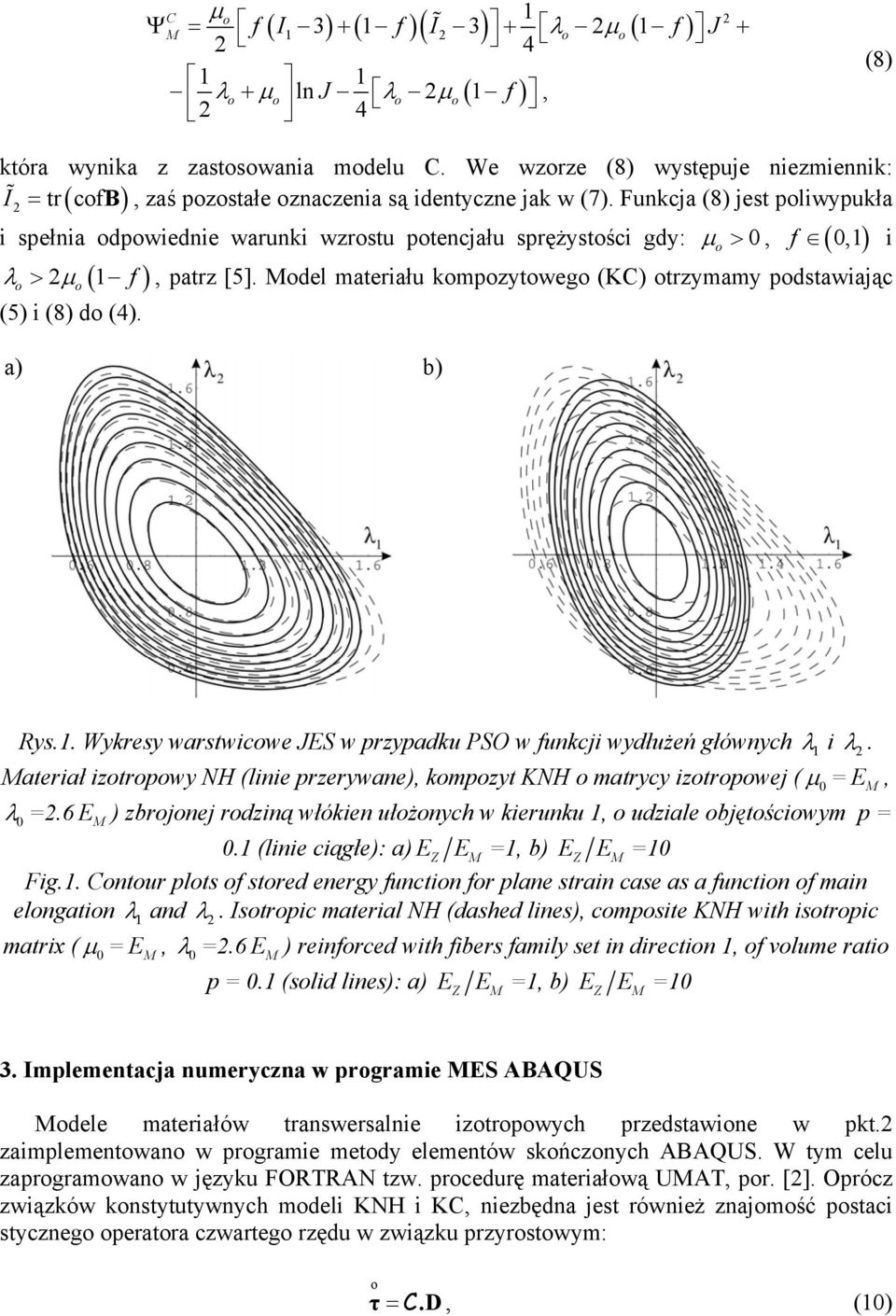 Funkcja (8) jest pliwypukła i spełnia dpwiednie warunki wzrstu ptencjału sprężystści gdy: µ >, f (,) i ( ) λ > µ f, patrz [5]. del materiału kmpzytweg (KC) trzymamy pdstawiając (5) i (8) d ().