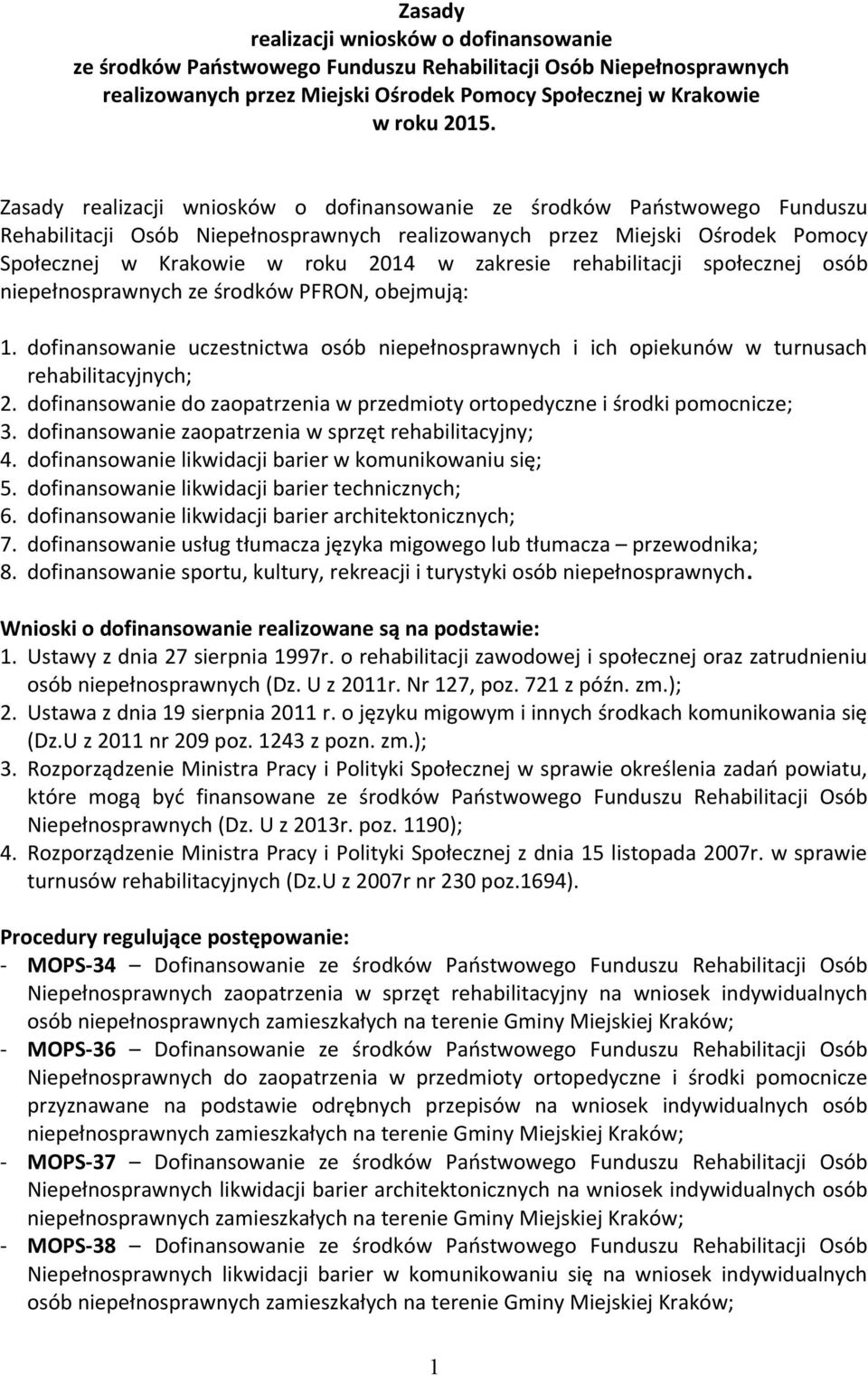 zakresie rehabilitacji społecznej osób niepełnosprawnych ze środków PFRON, obejmują: 1. dofinansowanie uczestnictwa osób niepełnosprawnych i ich opiekunów w turnusach rehabilitacyjnych; 2.