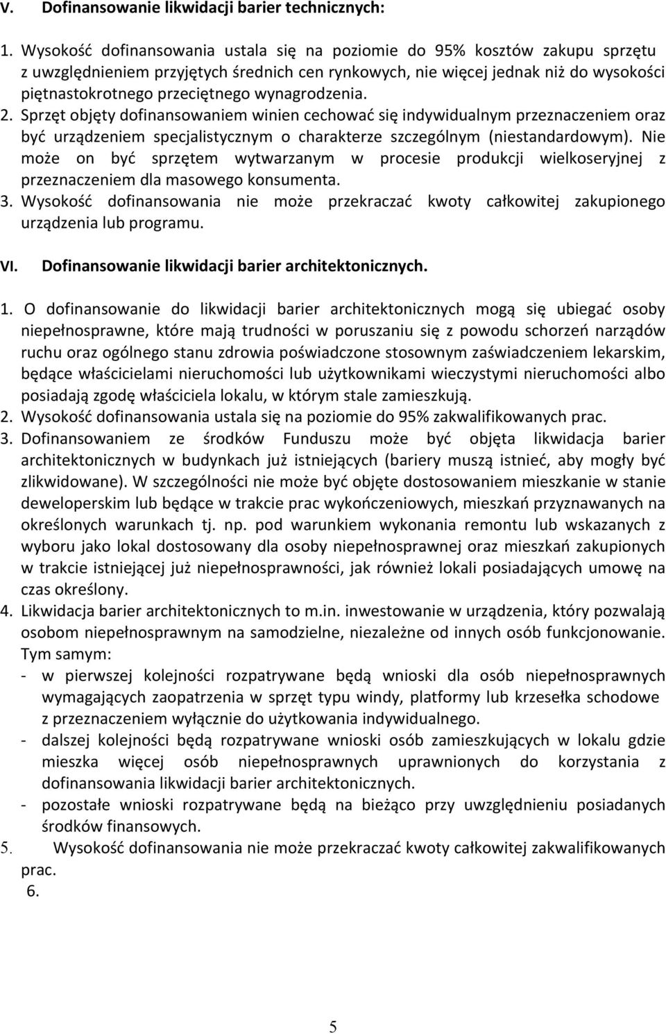 wynagrodzenia. 2. Sprzęt objęty dofinansowaniem winien cechować się indywidualnym przeznaczeniem oraz być urządzeniem specjalistycznym o charakterze szczególnym (niestandardowym).