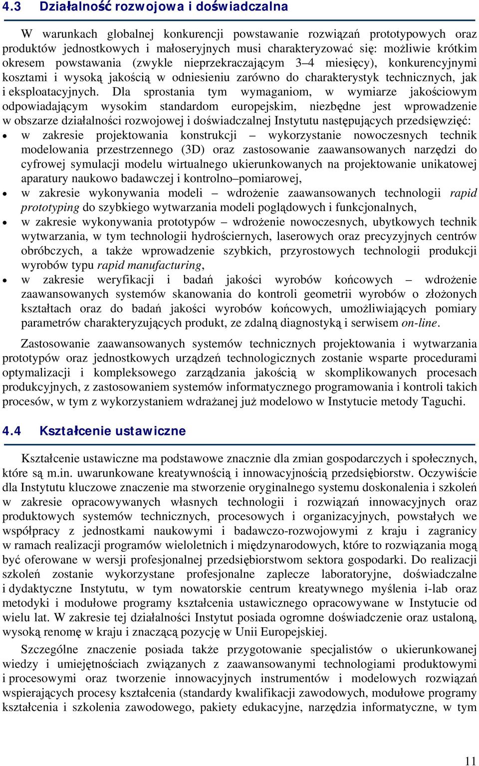 Dla sprostania tym wymaganiom, w wymiarze jakościowym odpowiadającym wysokim standardom europejskim, niezbędne jest wprowadzenie w obszarze działalności rozwojowej i doświadczalnej Instytutu