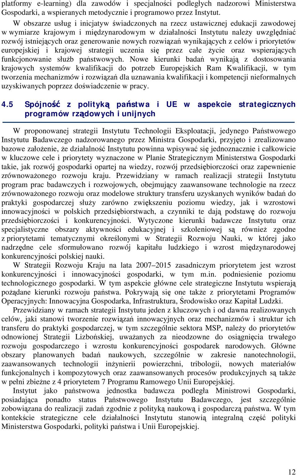 generowanie nowych rozwiązań wynikających z celów i priorytetów europejskiej i krajowej strategii uczenia się przez całe życie oraz wspierających funkcjonowanie służb państwowych.