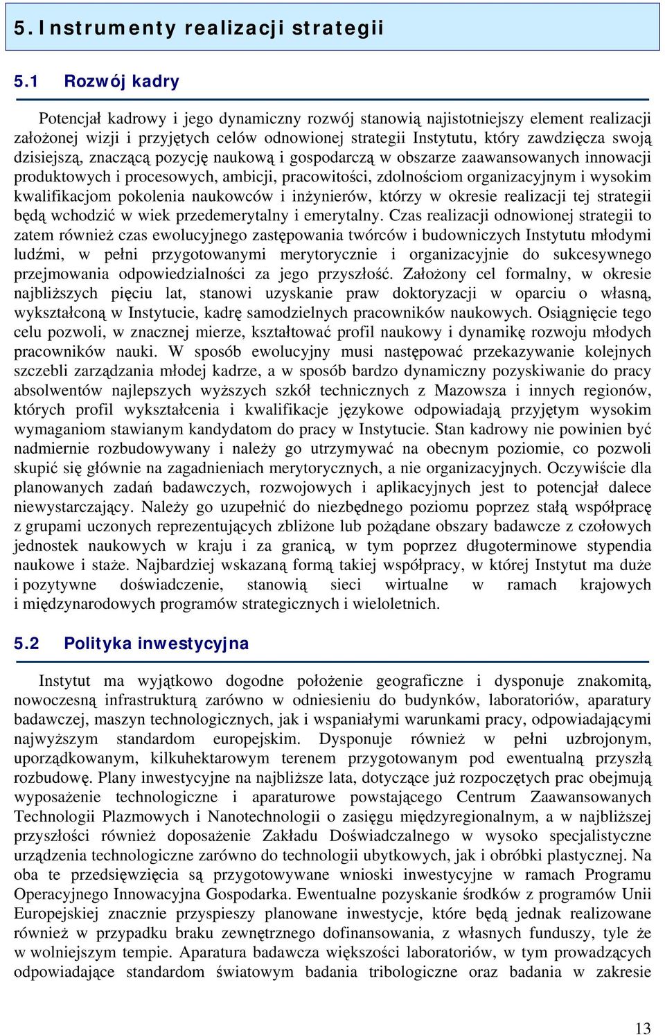 dzisiejszą, znaczącą pozycję naukową i gospodarczą w obszarze zaawansowanych innowacji produktowych i procesowych, ambicji, pracowitości, zdolnościom organizacyjnym i wysokim kwalifikacjom pokolenia