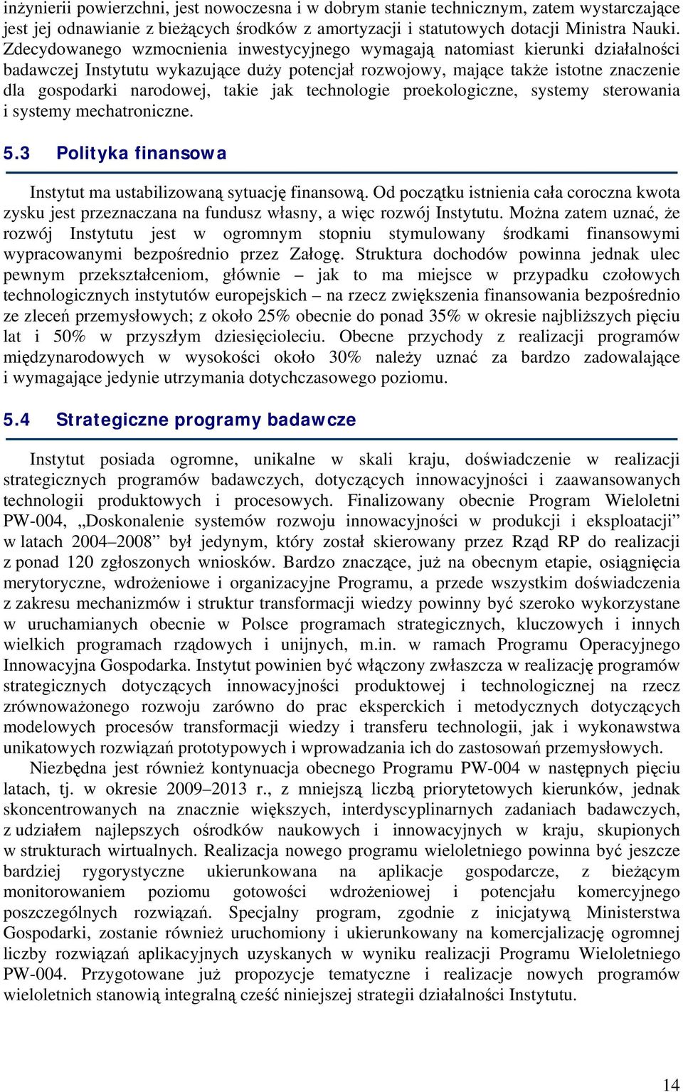 takie jak technologie proekologiczne, systemy sterowania i systemy mechatroniczne. 5.3 Polityka finansowa Instytut ma ustabilizowaną sytuację finansową.