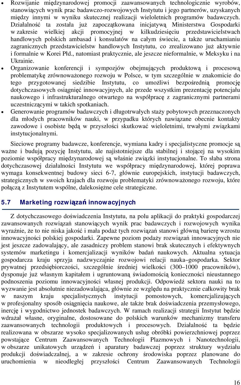 Działalność ta została już zapoczątkowana inicjatywą Ministerstwa Gospodarki w zakresie wielkiej akcji promocyjnej w kilkudziesięciu przedstawicielstwach handlowych polskich ambasad i konsulatów na