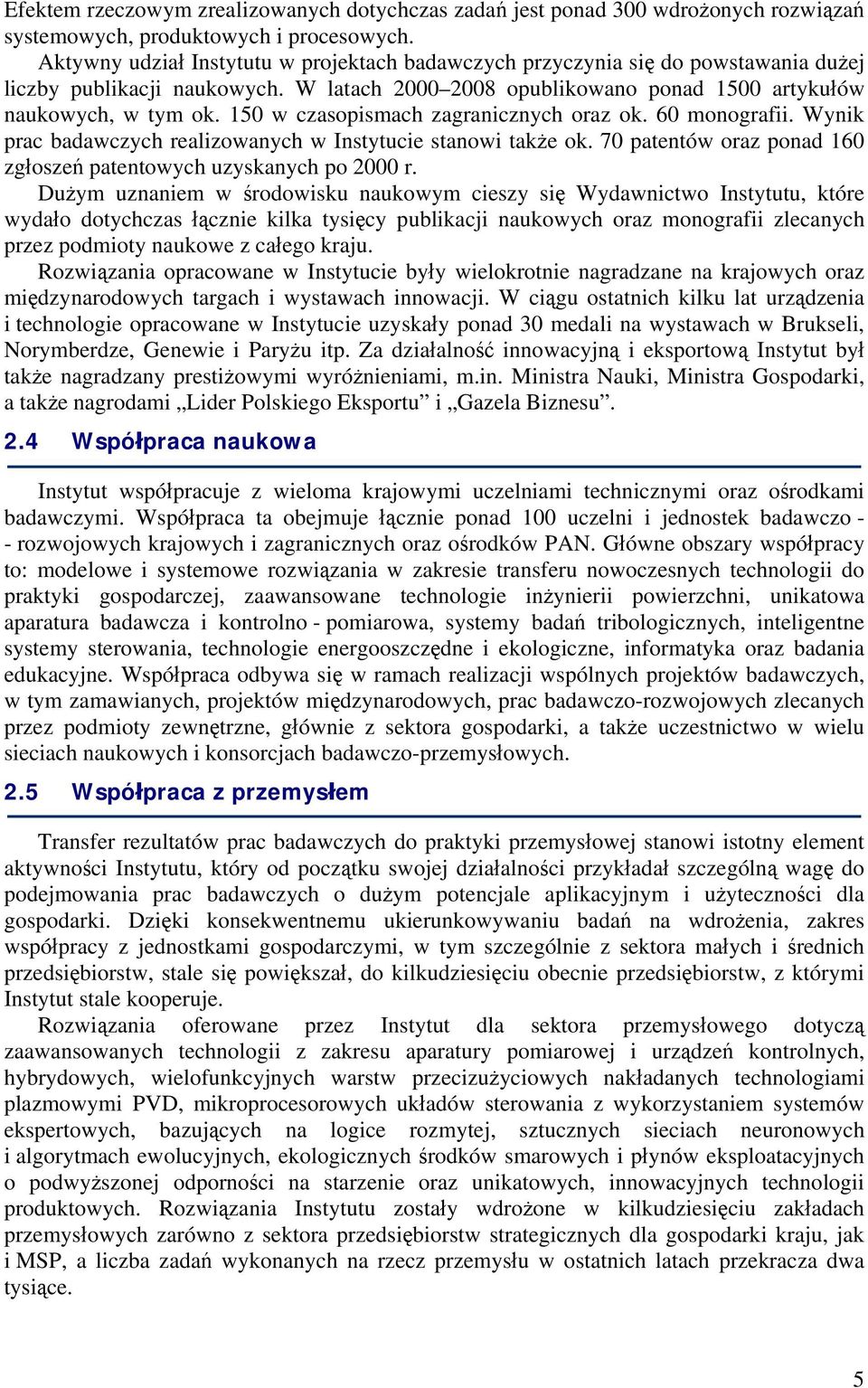 150 w czasopismach zagranicznych oraz ok. 60 monografii. Wynik prac badawczych realizowanych w Instytucie stanowi także ok. 70 patentów oraz ponad 160 zgłoszeń patentowych uzyskanych po 2000 r.