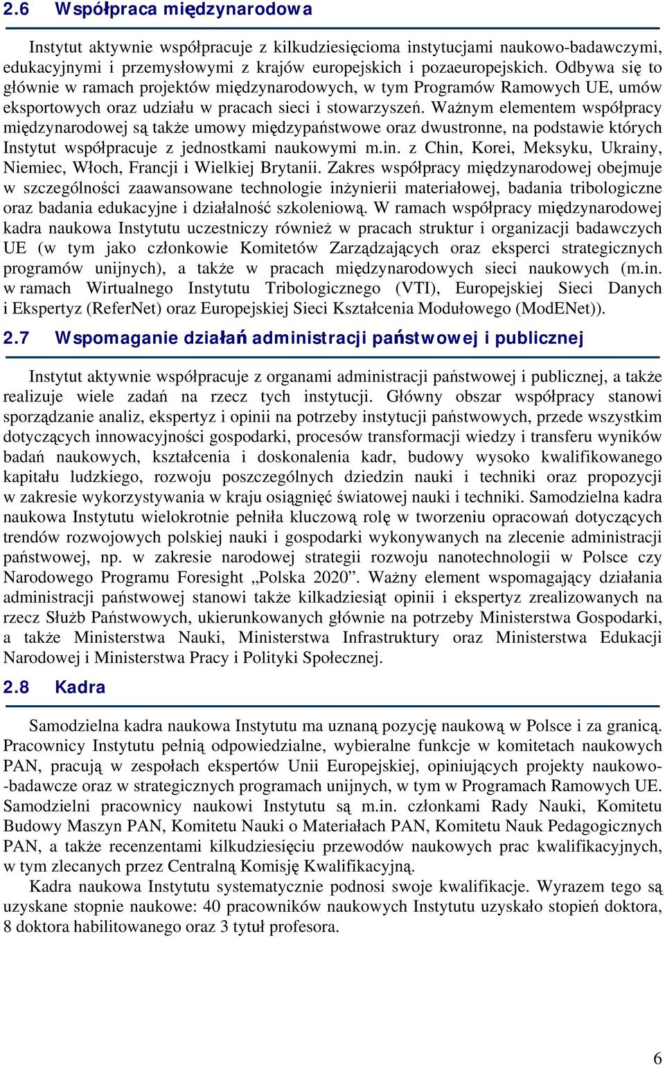 Ważnym elementem współpracy międzynarodowej są także umowy międzypaństwowe oraz dwustronne, na podstawie których Instytut współpracuje z jednostkami naukowymi m.in.