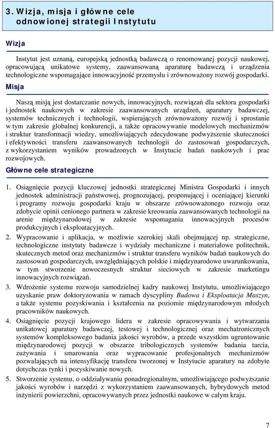 Misja Naszą misją jest dostarczanie nowych, innowacyjnych, rozwiązań dla sektora gospodarki i jednostek naukowych w zakresie zaawansowanych urządzeń, aparatury badawczej, systemów technicznych i