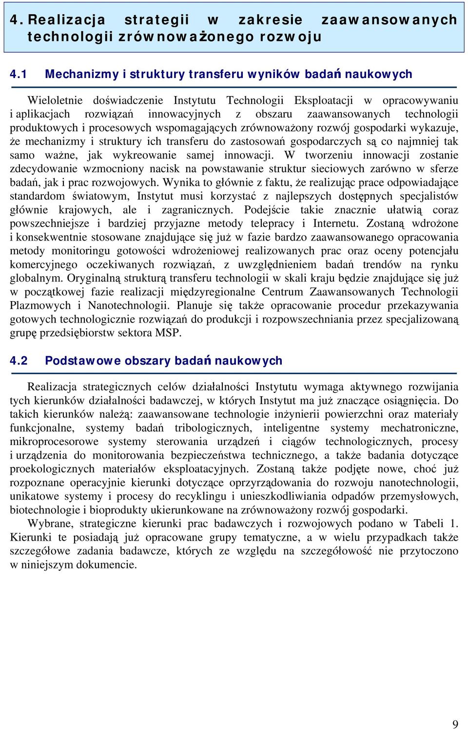technologii produktowych i procesowych wspomagających zrównoważony rozwój gospodarki wykazuje, że mechanizmy i struktury ich transferu do zastosowań gospodarczych są co najmniej tak samo ważne, jak