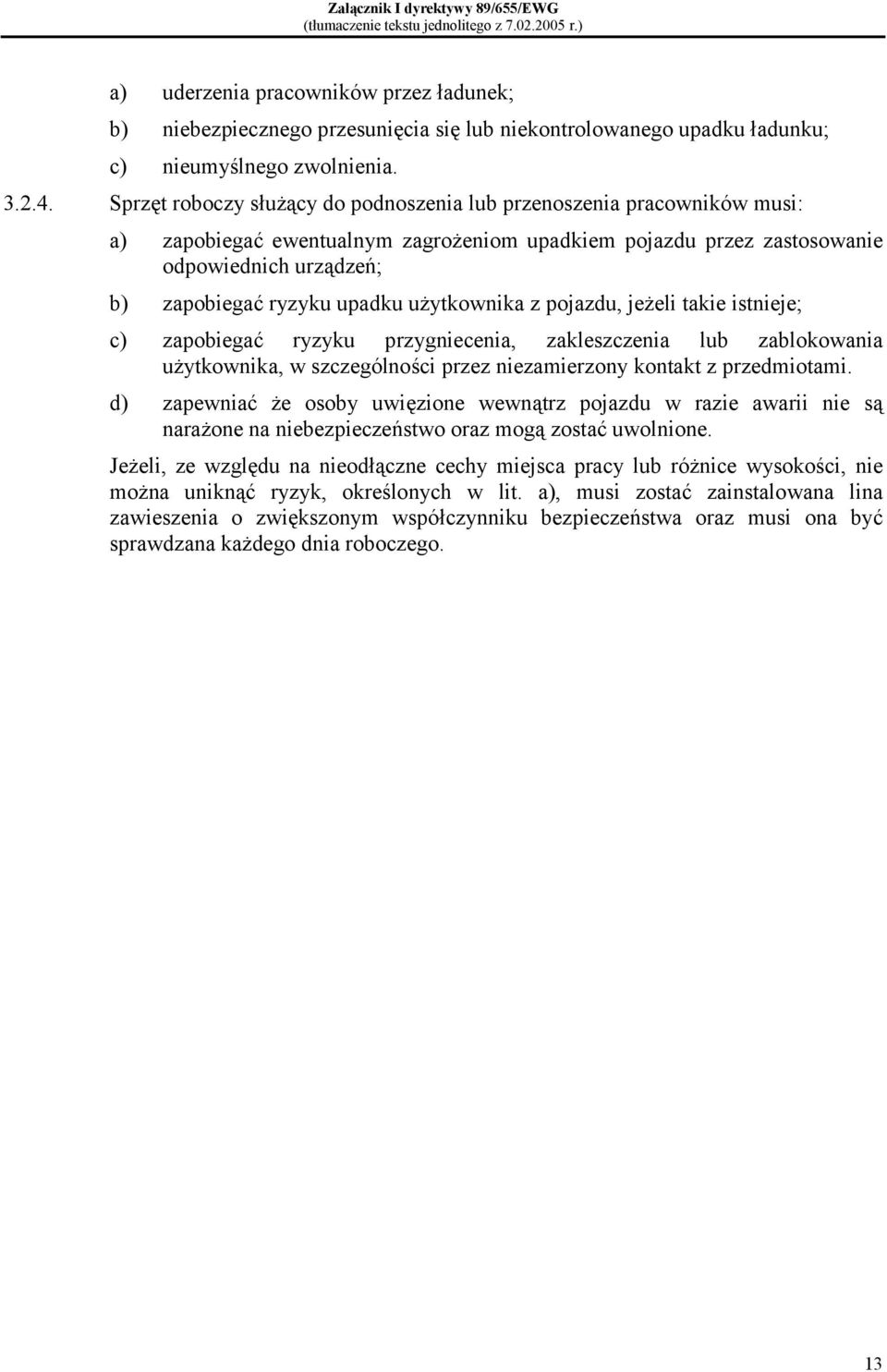 użytkownika z pojazdu, jeżeli takie istnieje; c) zapobiegać ryzyku przygniecenia, zakleszczenia lub zablokowania użytkownika, w szczególności przez niezamierzony kontakt z przedmiotami.