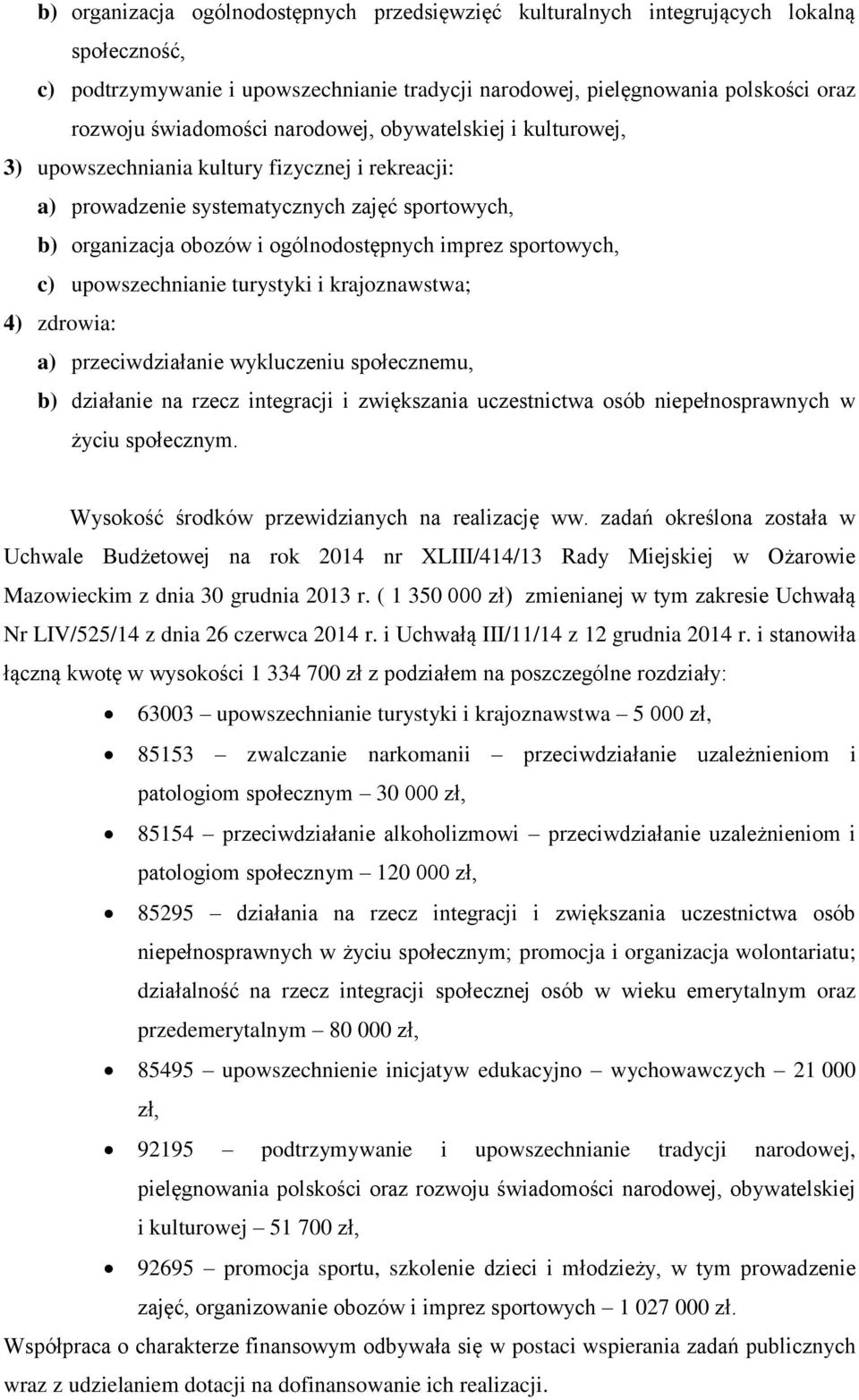 c) upowszechnianie turystyki i krajoznawstwa; 4) zdrowia: a) przeciwdziałanie wykluczeniu społecznemu, b) działanie na rzecz integracji i zwiększania uczestnictwa osób niepełnosprawnych w życiu