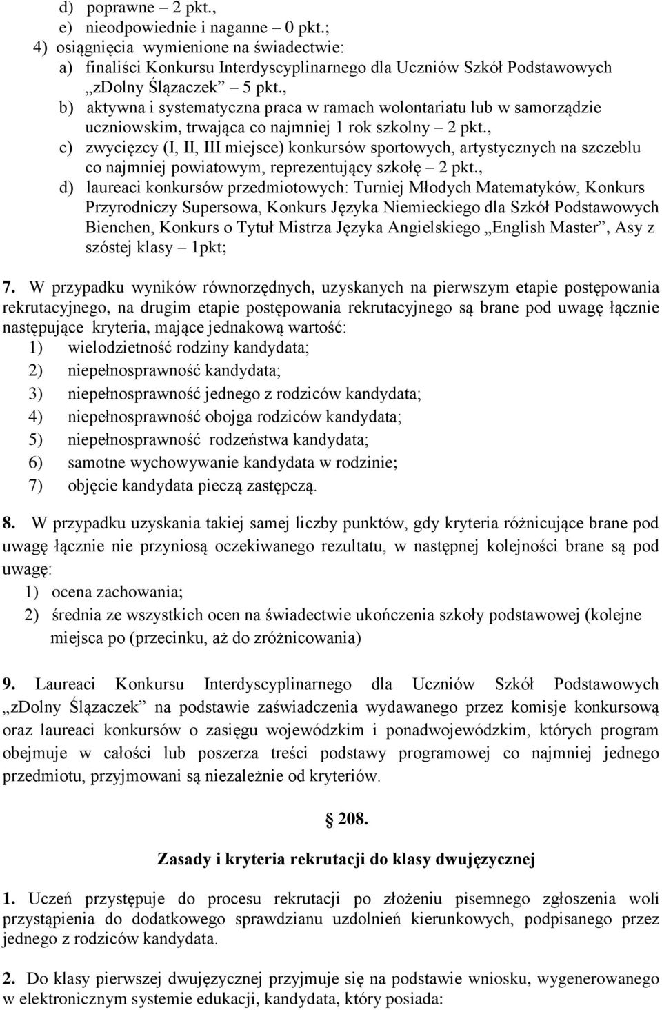 , c) zwycięzcy (I, II, III miejsce) konkursów sportowych, artystycznych na szczeblu co najmniej powiatowym, reprezentujący szkołę 2 pkt.