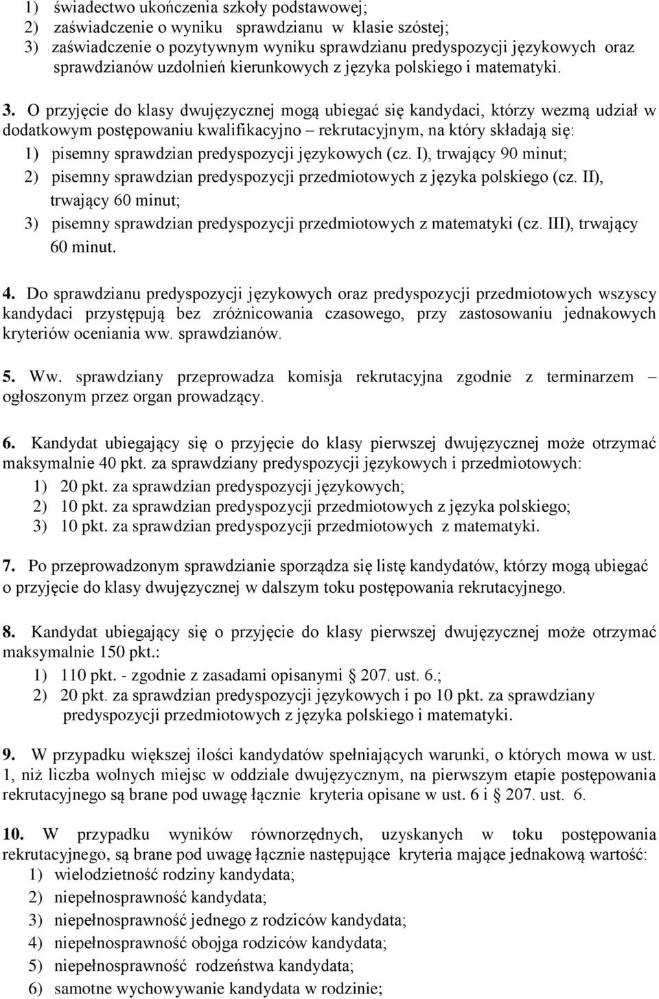 O przyjęcie do klasy dwujęzycznej mogą ubiegać się kandydaci, którzy wezmą udział w dodatkowym postępowaniu kwalifikacyjno rekrutacyjnym, na który składają się: 1) pisemny sprawdzian predyspozycji