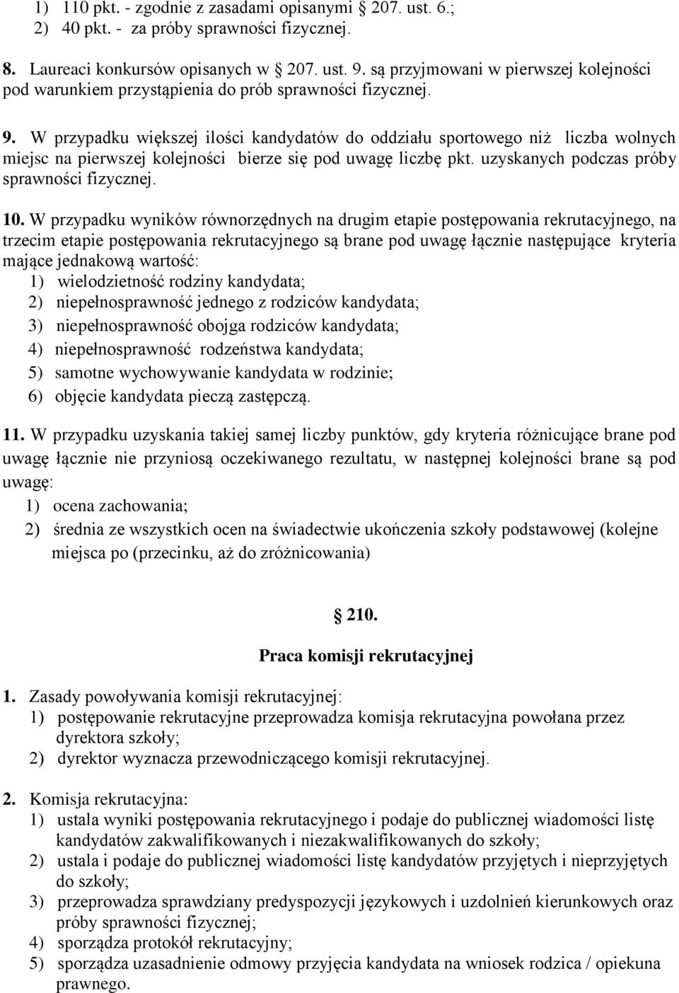 W przypadku większej ilości kandydatów do oddziału sportowego niż liczba wolnych miejsc na pierwszej kolejności bierze się pod uwagę liczbę pkt. uzyskanych podczas próby sprawności fizycznej. 10.