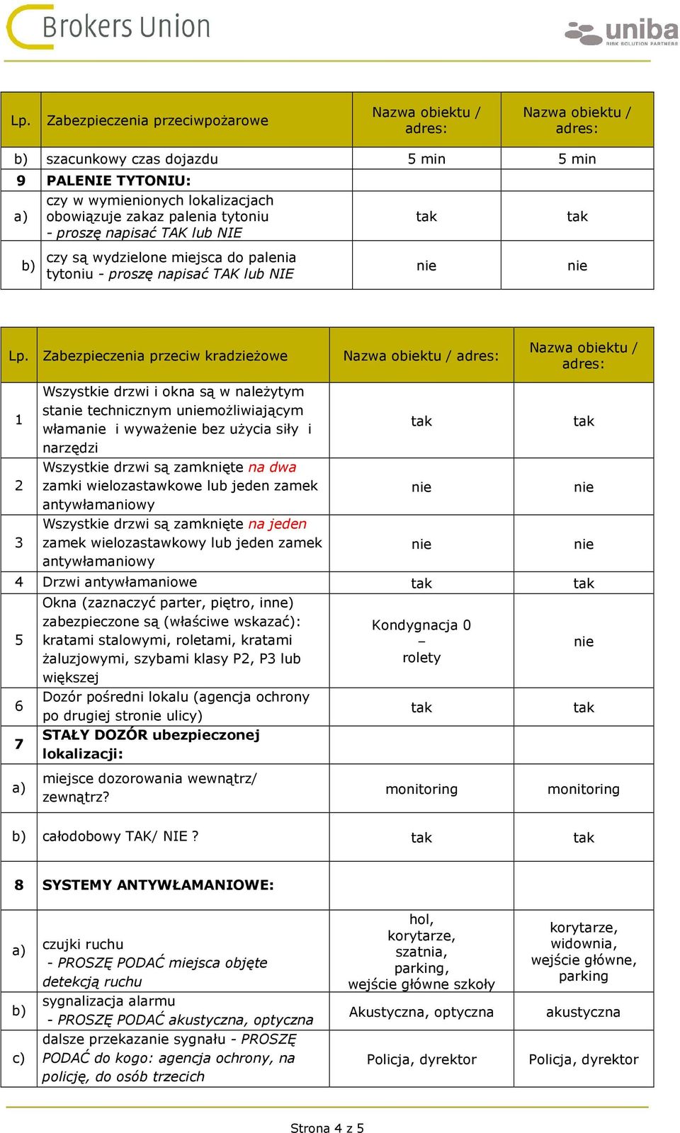 Zabezpieczenia przeciw kradzieżowe 2 3 Wszystkie drzwi i okna są w należytym sta technicznym umożliwiającym włama i wyważe bez użycia siły i narzędzi Wszystkie drzwi są zamknięte na dwa zamki