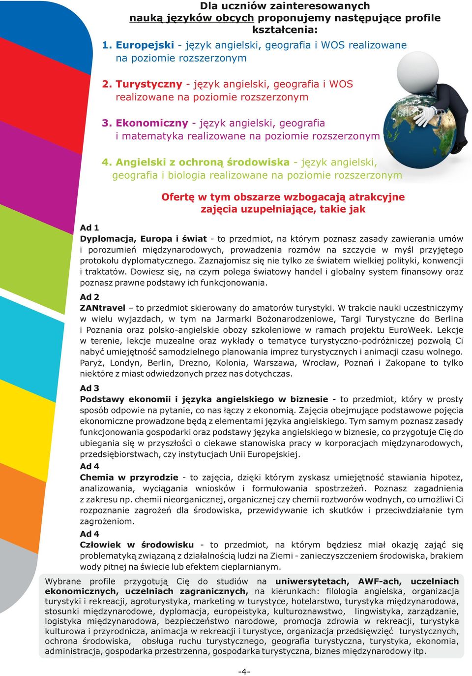 Angielski z ochroną środowisk - język ngielski, geogrfi i biologi relizowne n poziomie rozszerzonym Ofertę w tym obszrze wzbogcją trkcyjne zjęci uzupełnijące, tkie jk Ad 1 Dyplomcj, Europ i świt - to