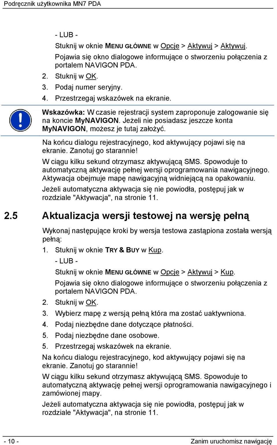 Na końcu dialogu rejestracyjnego, kod aktywujący pojawi się na ekranie. Zanotuj go starannie! W ciągu kilku sekund otrzymasz aktywującą SMS.