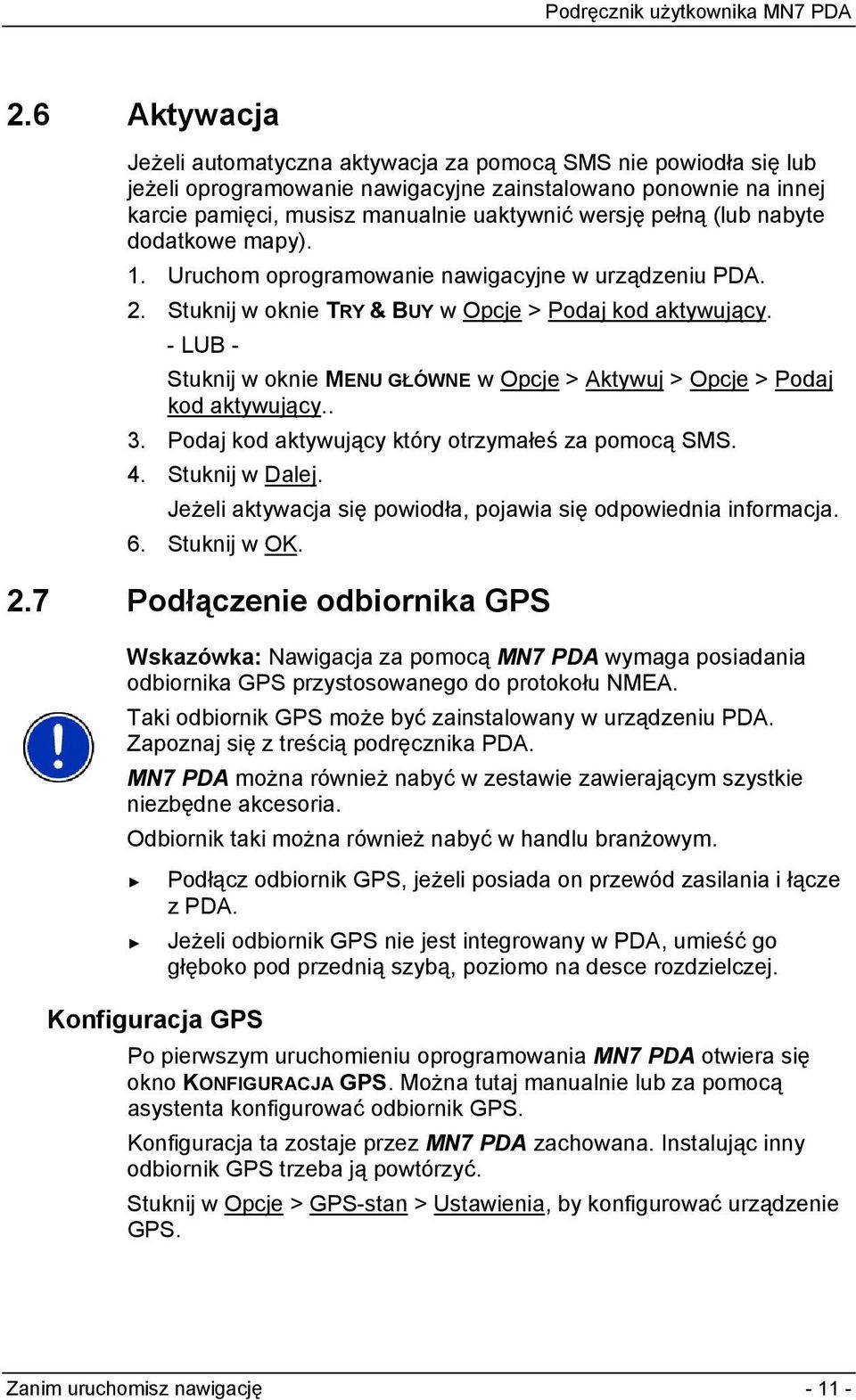 - LUB - Stuknij w oknie MENU GŁÓWNE w Opcje > Aktywuj > Opcje > Podaj kod aktywujący.. 3. Podaj kod aktywujący który otrzymałeś za pomocą SMS. 4. Stuknij w Dalej.