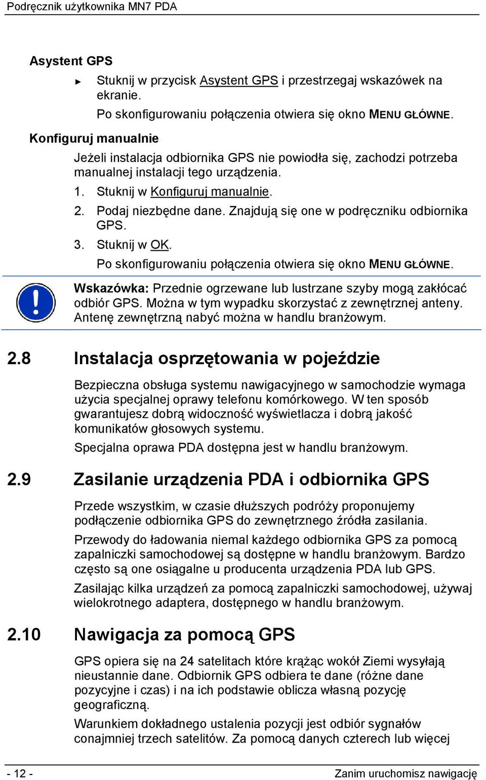 Znajdują się one w podręczniku odbiornika GPS. 3. Stuknij w OK. Po skonfigurowaniu połączenia otwiera się okno MENU GŁÓWNE. Wskazówka: Przednie ogrzewane lub lustrzane szyby mogą zakłócać odbiór GPS.