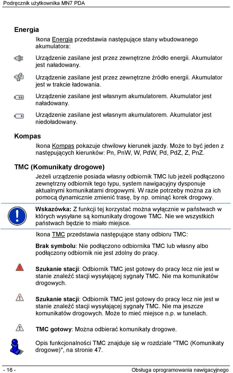 Urządzenie zasilane jest własnym akumulatorem. Akumulator jest niedoładowany. Ikona Kompas pokazuje chwilowy kierunek jazdy.