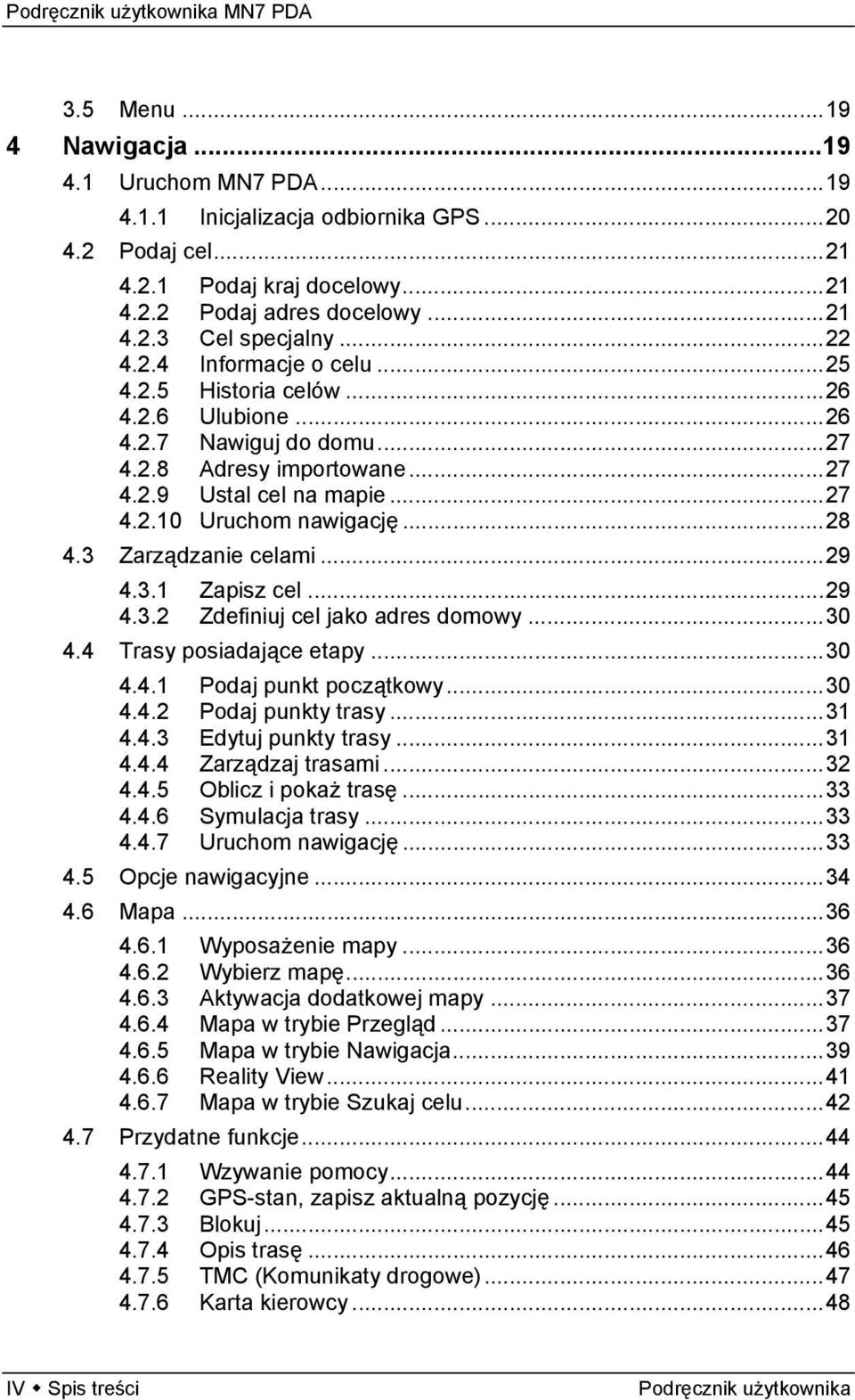 3 Zarządzanie celami...29 4.3.1 Zapisz cel...29 4.3.2 Zdefiniuj cel jako adres domowy...30 4.4 Trasy posiadające etapy...30 4.4.1 Podaj punkt początkowy...30 4.4.2 Podaj punkty trasy...31 4.4.3 Edytuj punkty trasy.