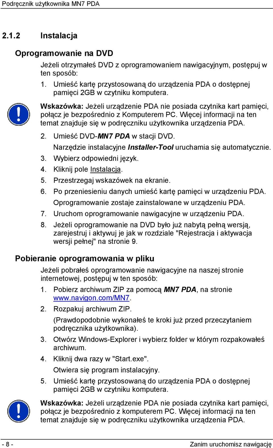 Więcej informacji na ten temat znajduje się w podręczniku użytkownika urządzenia PDA. 2. Umieść DVD-MN7 PDA w stacji DVD. Narzędzie instalacyjne Installer-Tool uruchamia się automatycznie. 3.