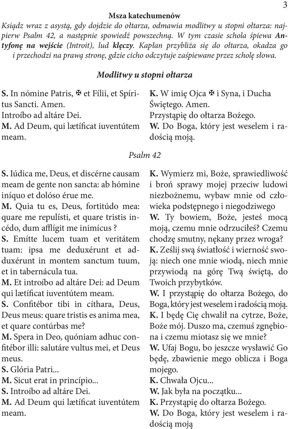 Modlitwy u stopni ołtarza S. In nómine Patris, X et Fílii, et Spíritus Sancti. Introíbo ad altáre Dei. M. Ad Deum, qui lætíficat iuventútem meam. K. W imię Ojca X i Syna, i Ducha Świętego.