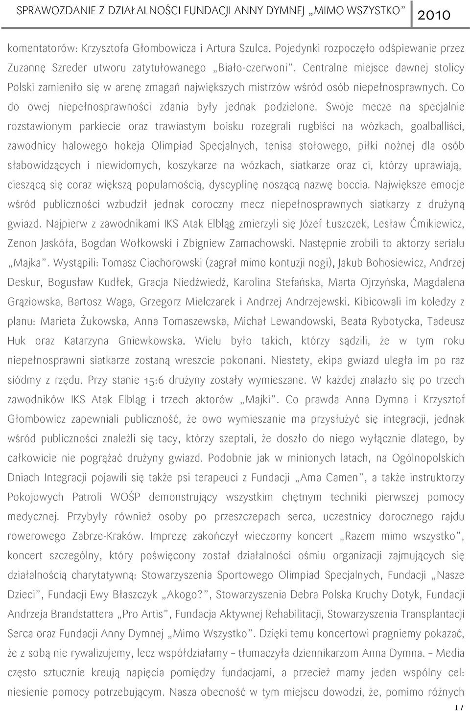Swoje mecze na specjalnie rozstawionym parkiecie oraz trawiastym boisku rozegrali rugbiści na wózkach, goalballiści, zawodnicy halowego hokeja Olimpiad Specjalnych, tenisa stołowego, piłki noŝnej dla
