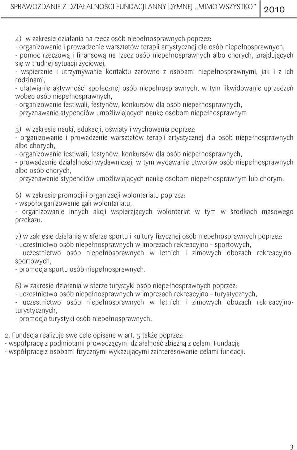 społecznej osób niepełnosprawnych, w tym likwidowanie uprzedzeń wobec osób niepełnosprawnych, - organizowanie festiwali, festynów, konkursów dla osób niepełnosprawnych, - przyznawanie stypendiów