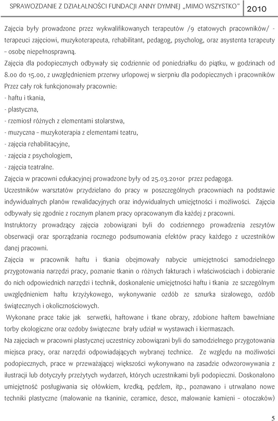 00, z uwzględnieniem przerwy urlopowej w sierpniu dla podopiecznych i pracowników Przez cały rok funkcjonowały pracownie: - haftu i tkania, - plastyczna, - rzemiosł róŝnych z elementami stolarstwa, -