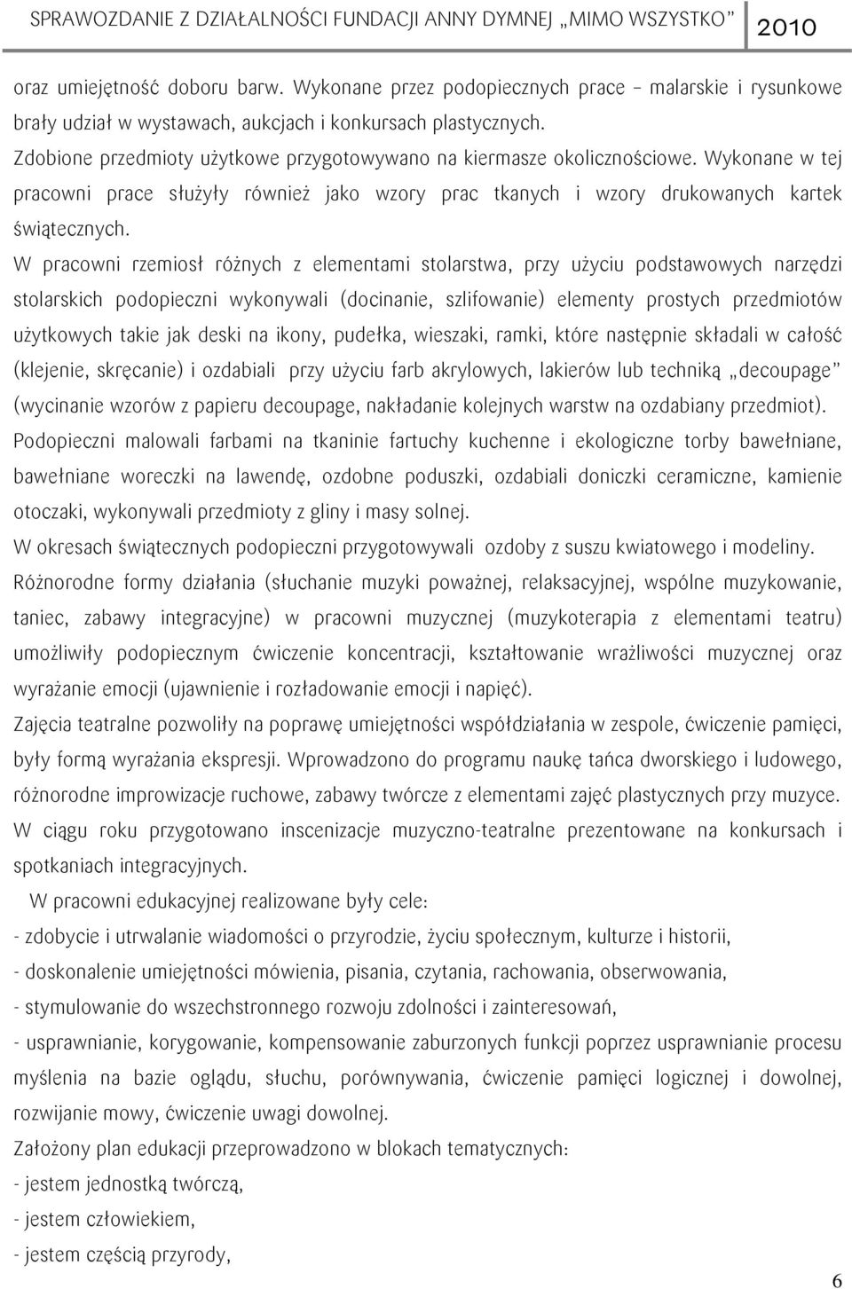 W pracowni rzemiosł róŝnych z elementami stolarstwa, przy uŝyciu podstawowych narzędzi stolarskich podopieczni wykonywali (docinanie, szlifowanie) elementy prostych przedmiotów uŝytkowych takie jak