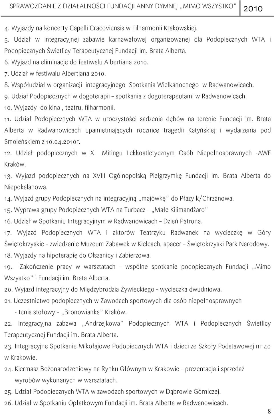 Udział w festiwalu Albertiana. 8. Współudział w organizacji integracyjnego Spotkania Wielkanocnego w Radwanowicach. 9. Udział Podopiecznych w dogoterapii spotkania z dogoterapeutami w Radwanowicach.