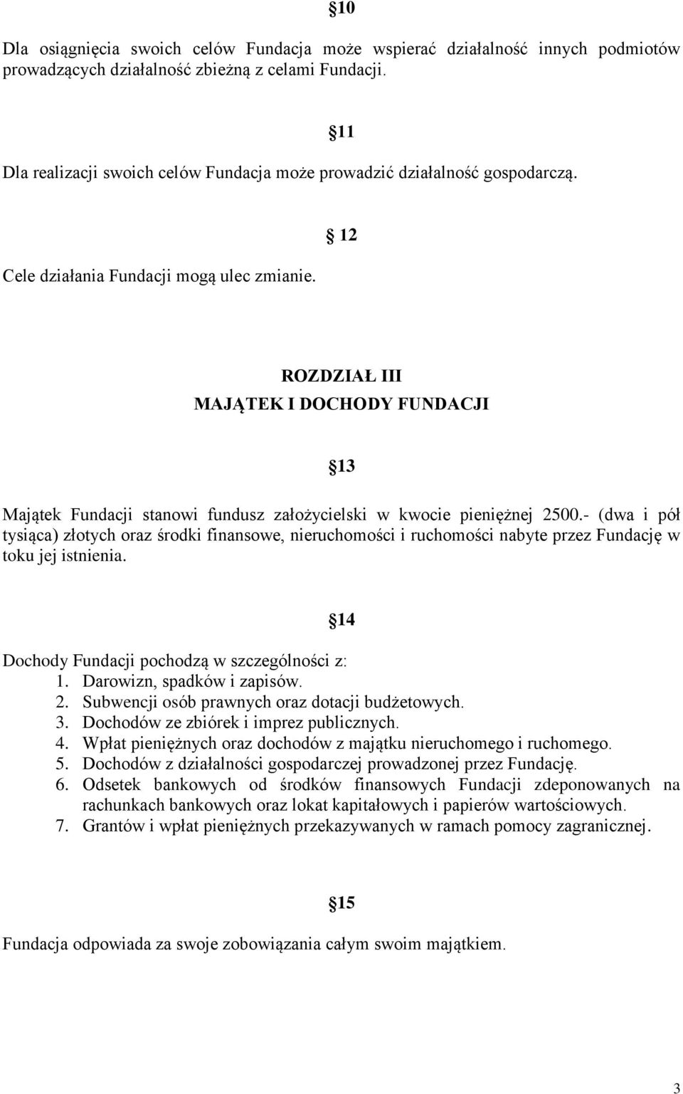 12 ROZDZIAŁ III MAJĄTEK I DOCHODY FUNDACJI 13 Majątek Fundacji stanowi fundusz założycielski w kwocie pieniężnej 2500.