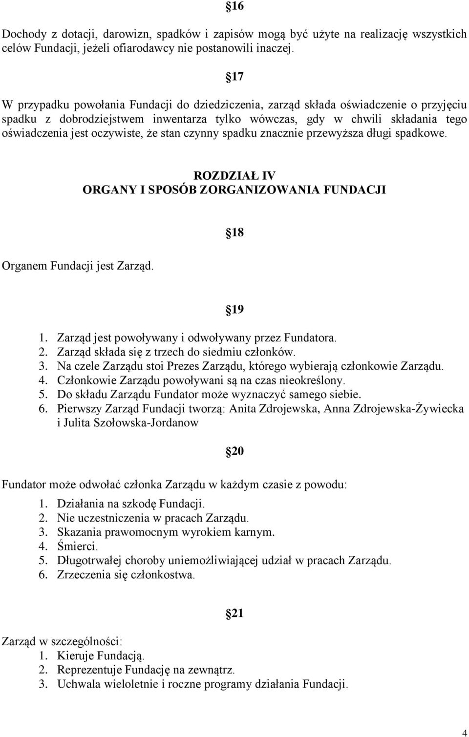 że stan czynny spadku znacznie przewyższa długi spadkowe. ROZDZIAŁ IV ORGANY I SPOSÓB ZORGANIZOWANIA FUNDACJI Organem Fundacji jest Zarząd. 18 19 1.