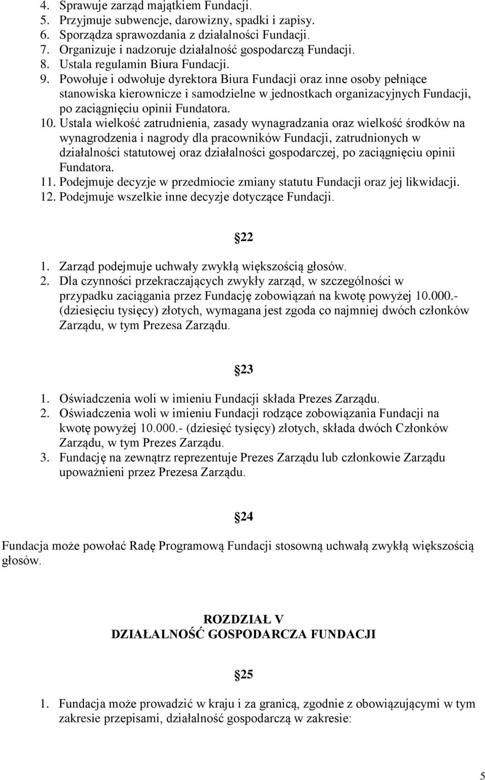 Powołuje i odwołuje dyrektora Biura Fundacji oraz inne osoby pełniące stanowiska kierownicze i samodzielne w jednostkach organizacyjnych Fundacji, po zaciągnięciu opinii Fundatora. 10.