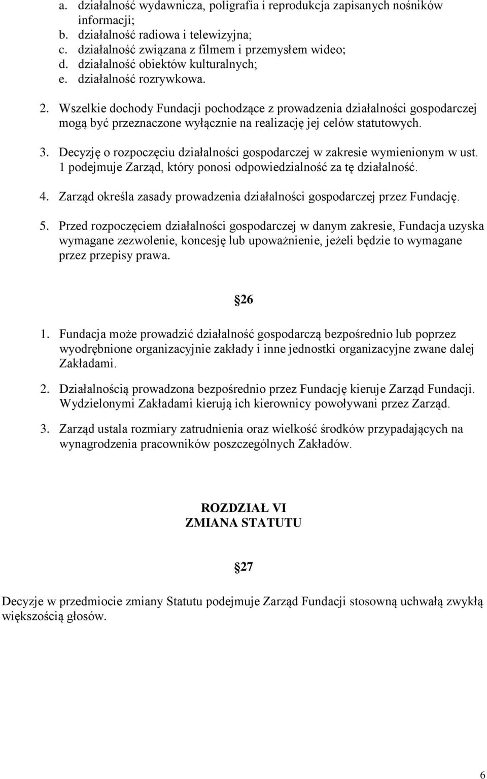 Wszelkie dochody Fundacji pochodzące z prowadzenia działalności gospodarczej mogą być przeznaczone wyłącznie na realizację jej celów statutowych. 3.