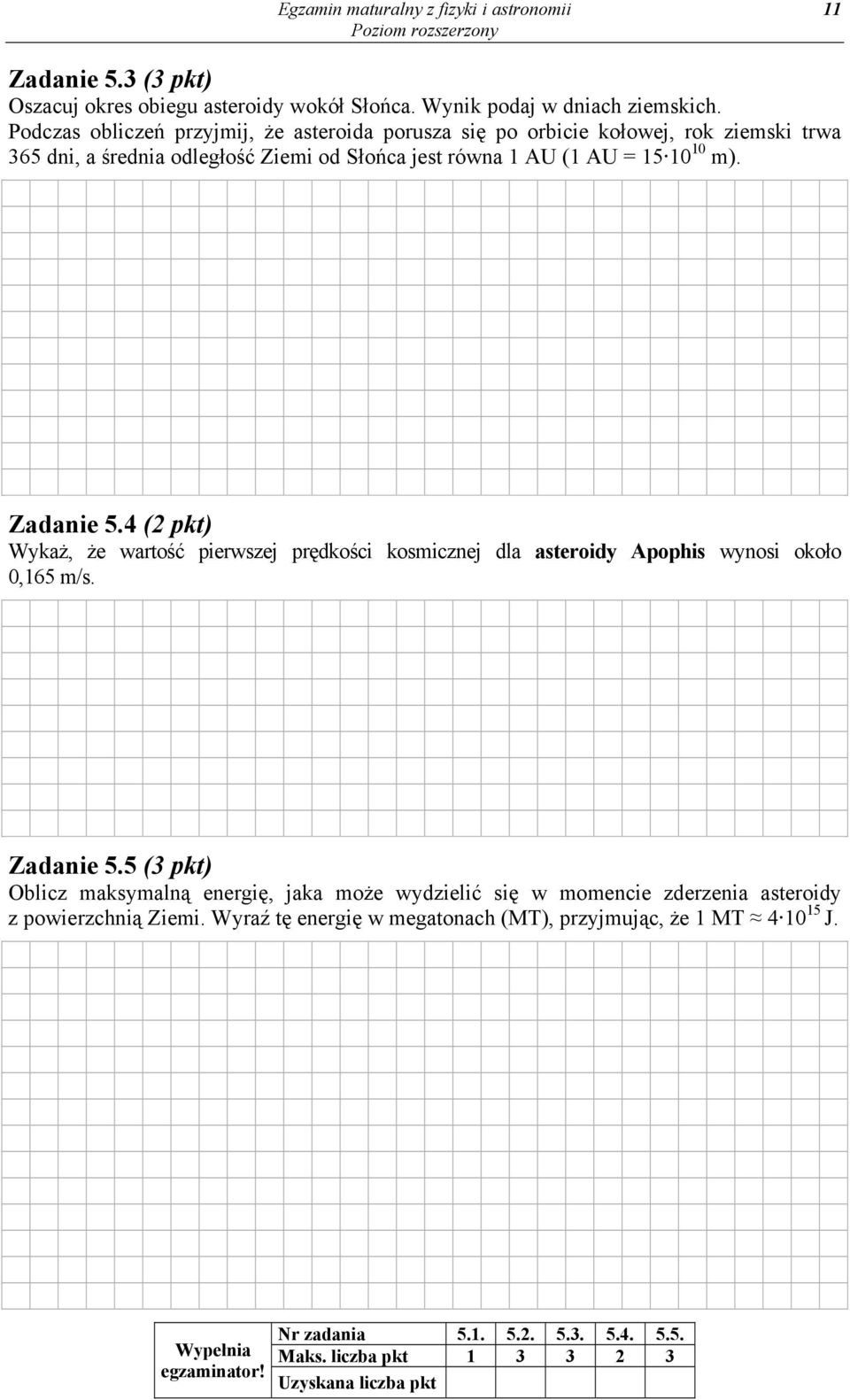 4 (2 pkt) Wykaż, że wartość pierwszej prędkości kosmicznej dla asteroidy Apophis wynosi około 0,165 m/s. Zadanie 5.