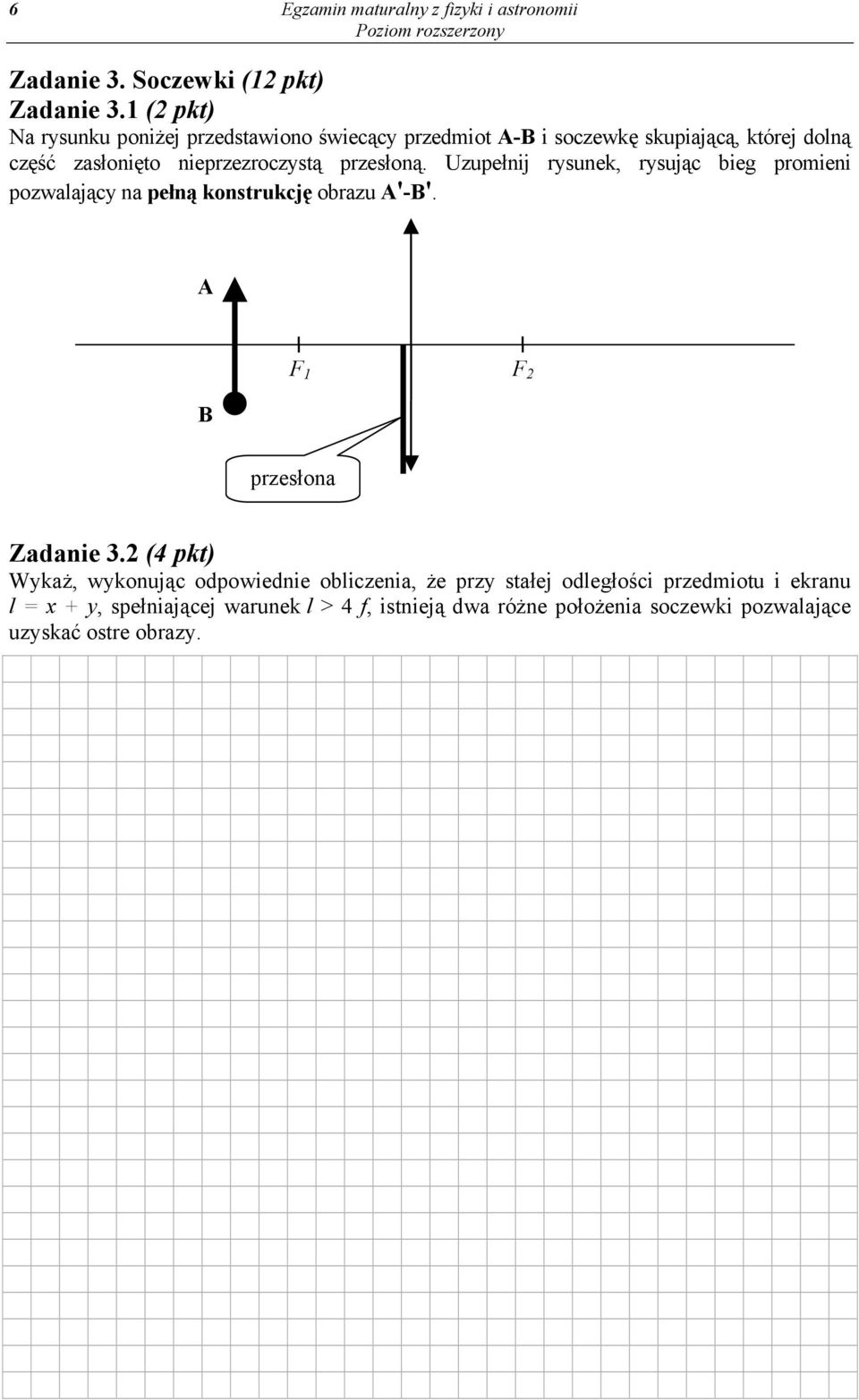 przesłoną. Uzupełnij rysunek, rysując bieg promieni pozwalający na pełną konstrukcję obrazu A'-B'. A F 1 F 2 B przesłona Zadanie 3.