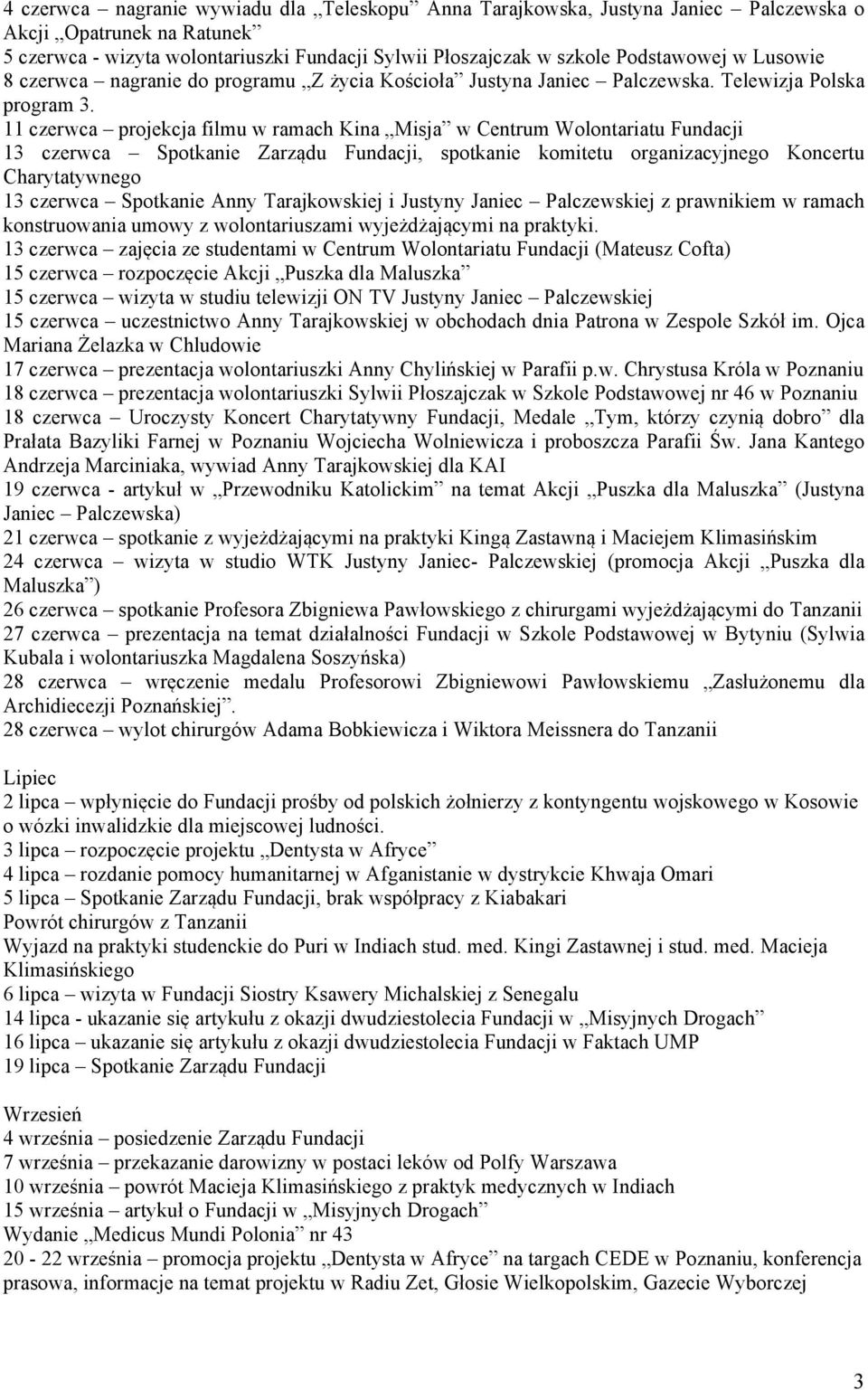 11 czerwca projekcja filmu w ramach Kina Misja w Centrum Wolontariatu Fundacji 13 czerwca Spotkanie Zarządu Fundacji, spotkanie komitetu organizacyjnego Koncertu Charytatywnego 13 czerwca Spotkanie