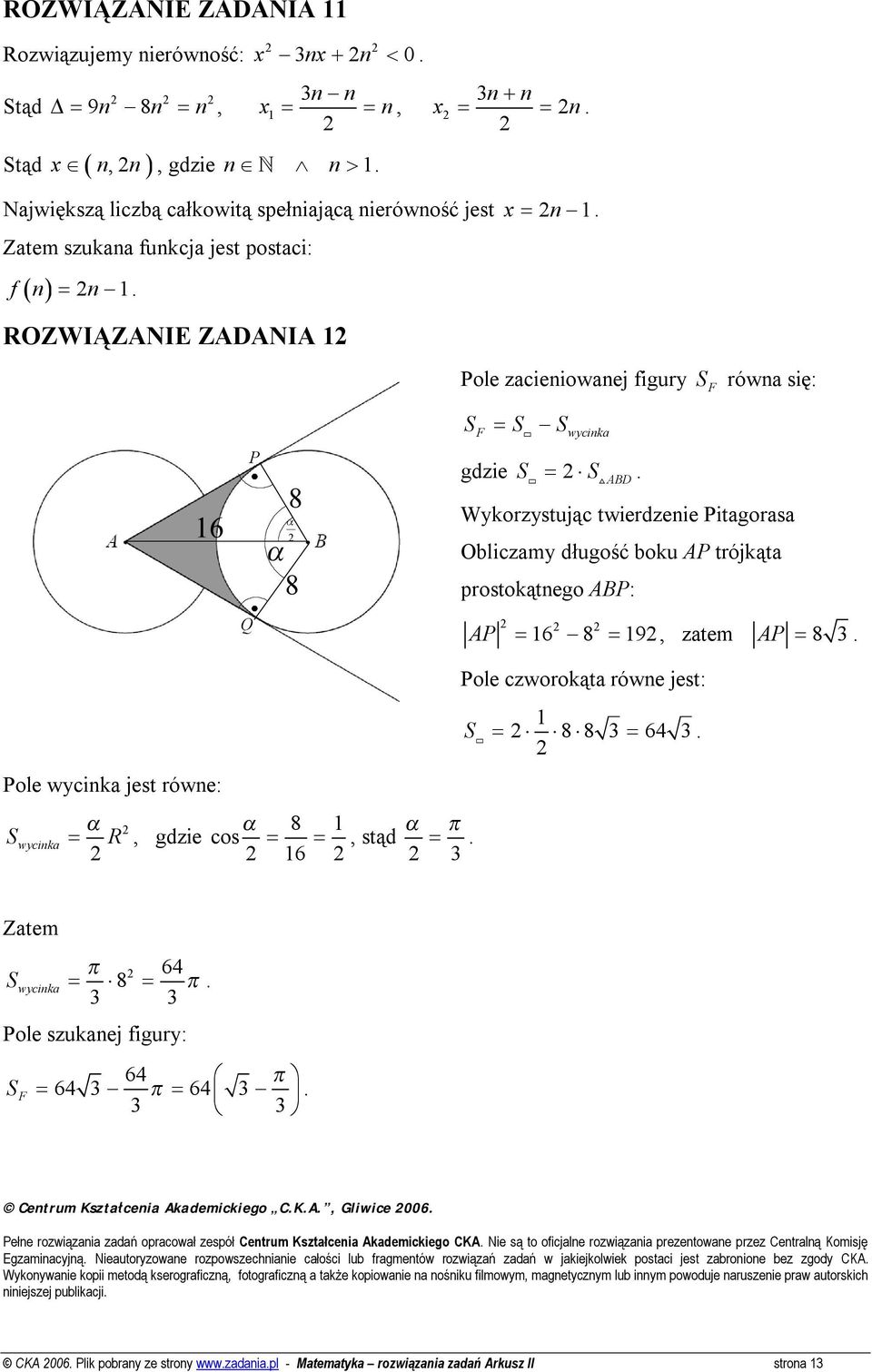Wykorzystując twierdzenie Pitagorasa Obliczamy długość boku AP trójkąta prostokątnego ABP: AP = 6 8 = 9, zatem AP = 8 3. Pole wycinka jest równe: Swycinka α = R, gdzie α 8 α π cos = =, stąd =.