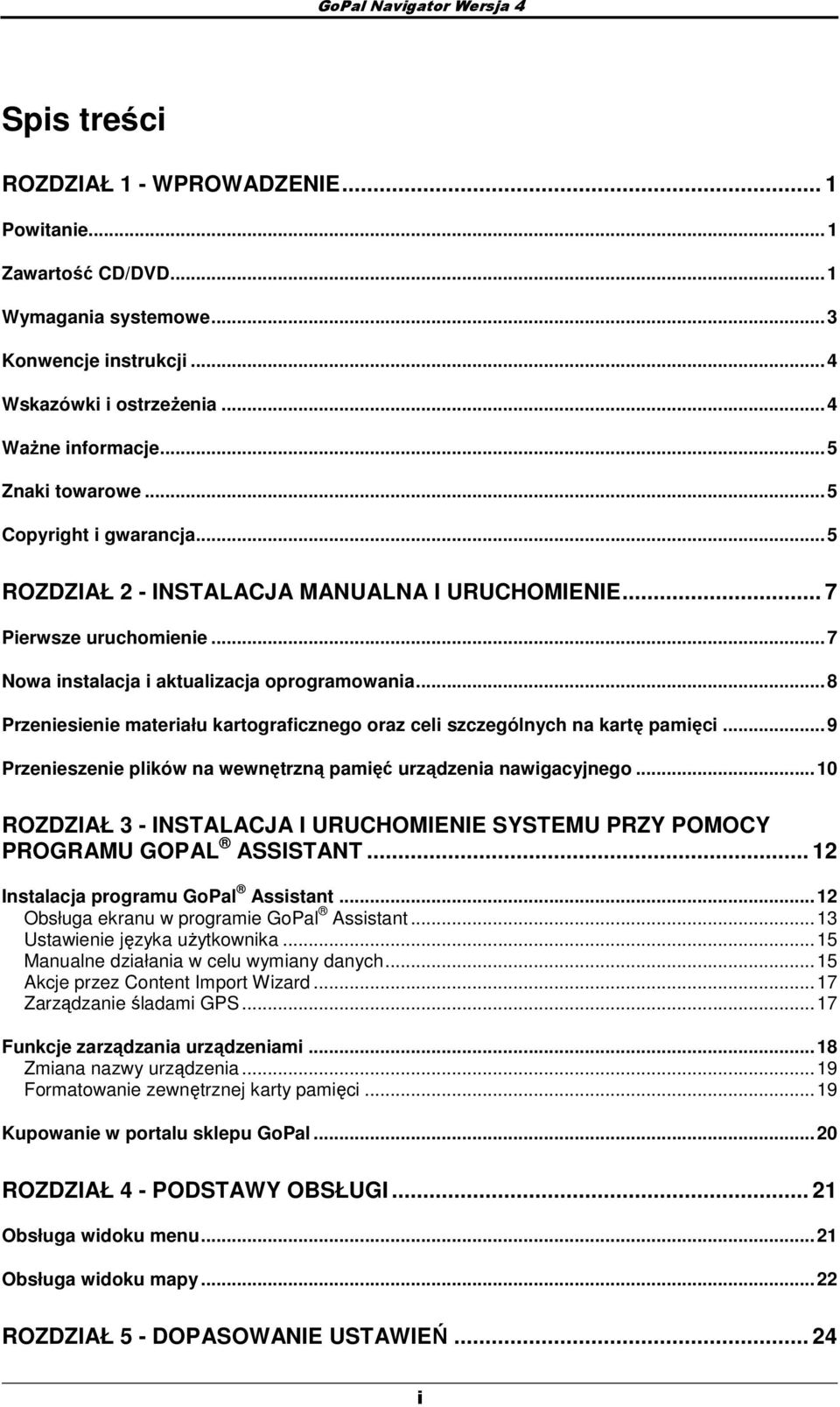 ..8 Przeniesienie materiału kartgraficzneg raz celi szczególnych na kartę pamięci...9 Przenieszenie plików na wewnętrzną pamięć urządzenia nawigacyjneg.