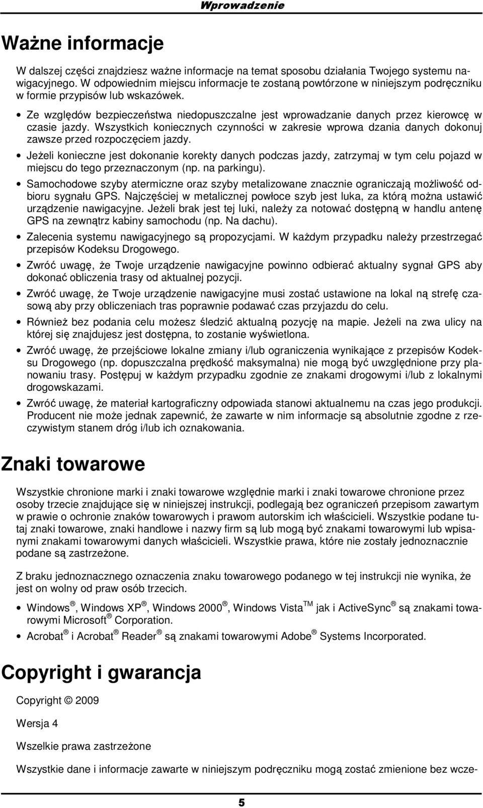 Ze względów bezpieczeństwa niedpuszczalne jest wprwadzanie danych przez kierwcę w czasie jazdy. Wszystkich kniecznych czynnści w zakresie wprwa dzania danych dknuj zawsze przed rzpczęciem jazdy.