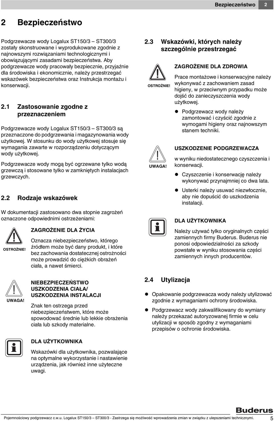 . Zastosowanie zgodne z przeznaczeniem Podgrzewacze wody Logalux ST50/3 ST300/3 są przeznaczone do podgrzewania i magazynowania wody użytkowej.