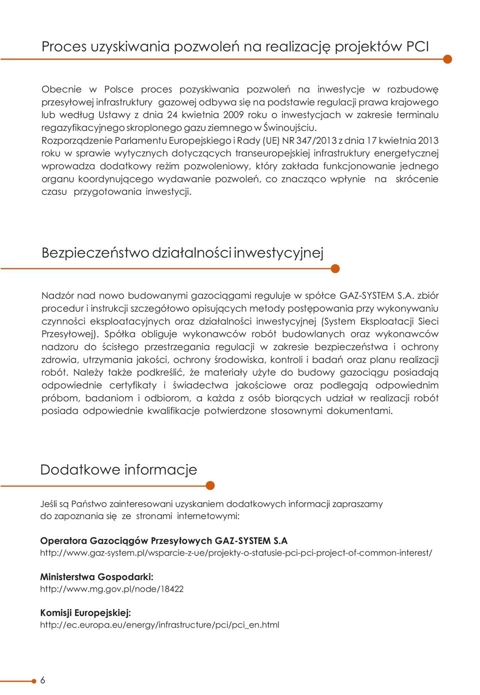 Rozporządzenie Parlamentu Europejskiego i Rady (UE) NR 347/2013 z dnia 17 kwietnia 2013 roku w sprawie wytycznych dotyczących transeuropejskiej infrastruktury energetycznej wprowadza dodatkowy reżim