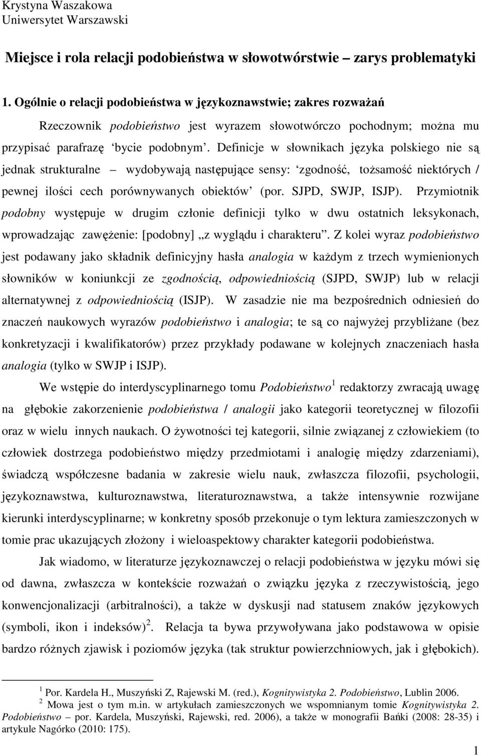 Definicje w słownikach języka polskiego nie są jednak strukturalne wydobywają następujące sensy: zgodność, tożsamość niektórych / pewnej ilości cech porównywanych obiektów (por. SJPD, SWJP, ISJP).