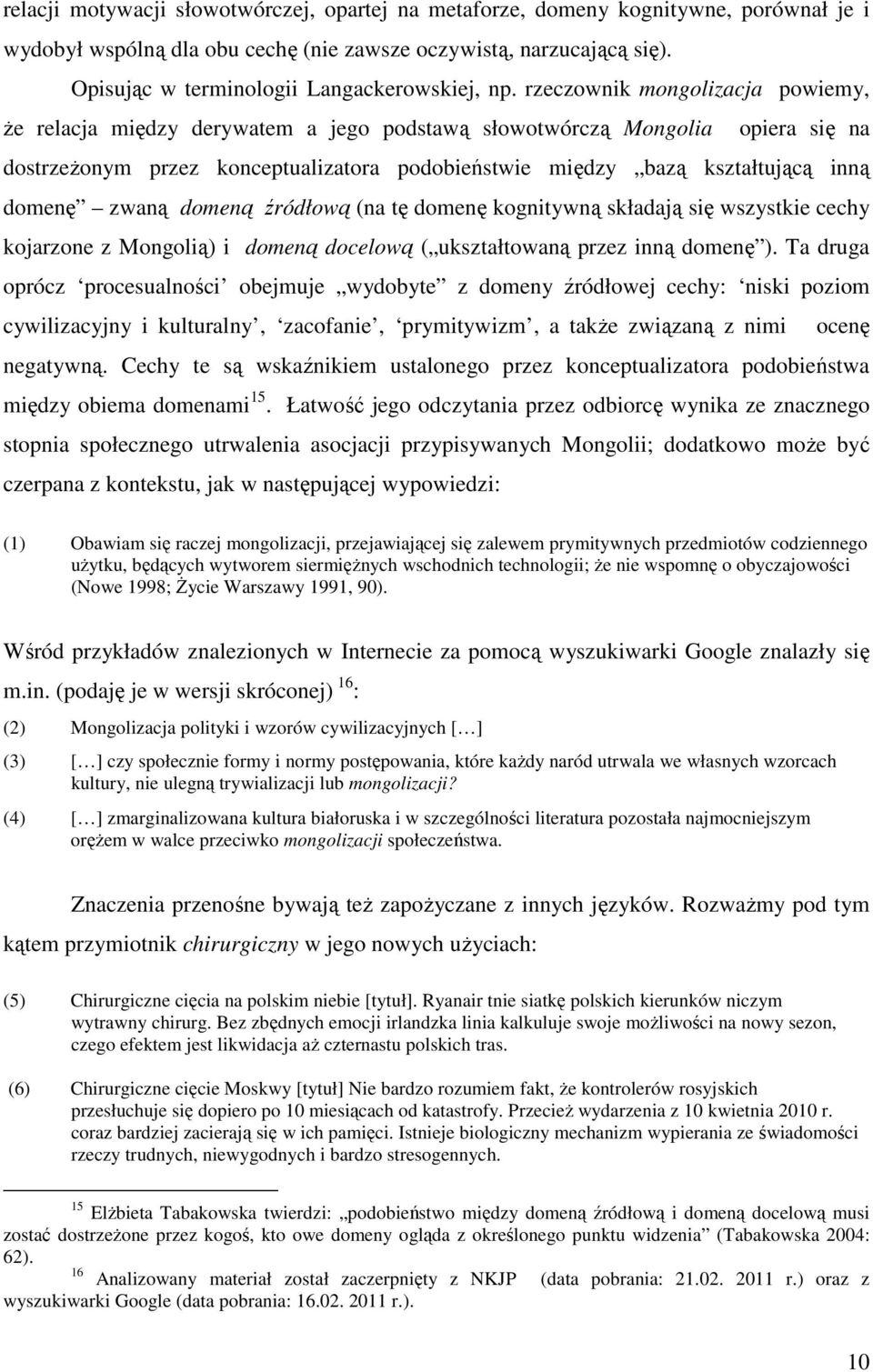 rzeczownik mongolizacja powiemy, że relacja między derywatem a jego podstawą słowotwórczą Mongolia opiera się na dostrzeżonym przez konceptualizatora podobieństwie między bazą kształtującą inną
