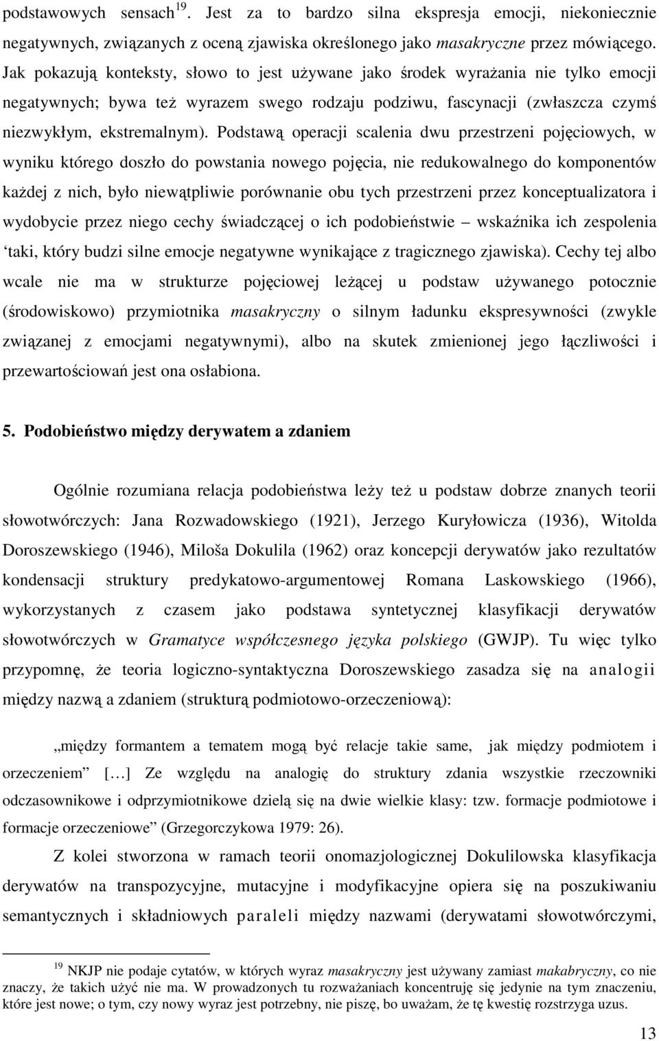 Podstawą operacji scalenia dwu przestrzeni pojęciowych, w wyniku którego doszło do powstania nowego pojęcia, nie redukowalnego do komponentów każdej z nich, było niewątpliwie porównanie obu tych