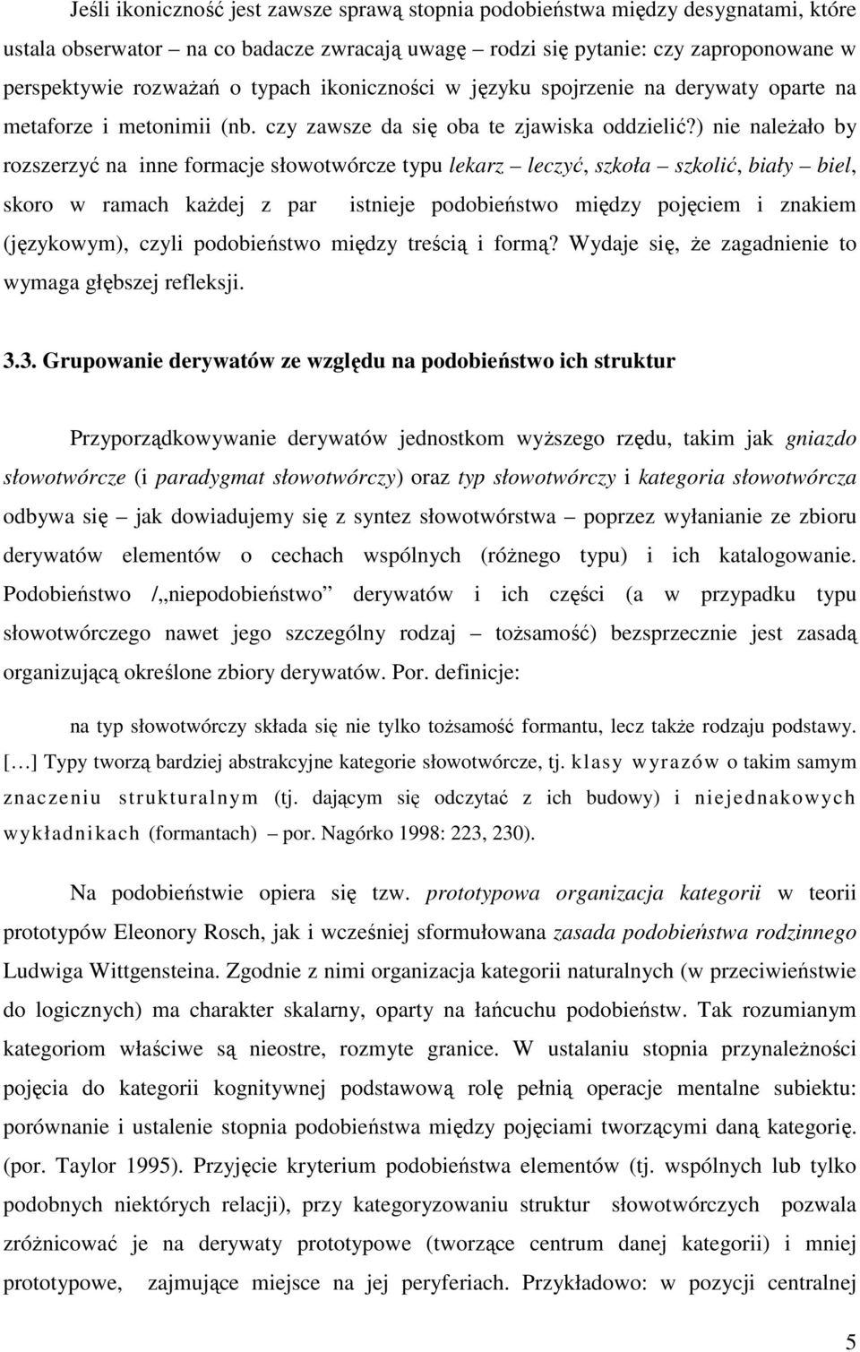 ) nie należało by rozszerzyć na inne formacje słowotwórcze typu lekarz leczyć, szkoła szkolić, biały biel, skoro w ramach każdej z par istnieje podobieństwo między pojęciem i znakiem (językowym),